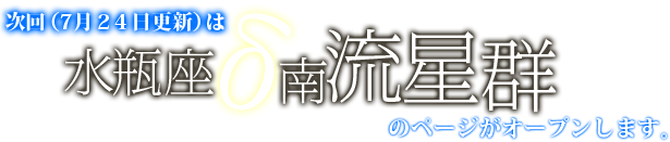 次回(7月24更新)は水瓶座σ南流星群のページがオープンします。