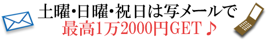 土曜日曜祝日は写メールで最高1万2000円GET！